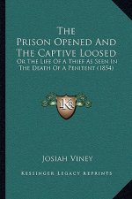 The Prison Opened and the Captive Loosed: Or the Life of a Thief as Seen in the Death of a Penitent (1854)