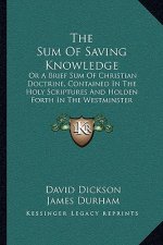 The Sum of Saving Knowledge: Or a Brief Sum of Christian Doctrine, Contained in the Holy Scriptures and Holden Forth in the Westminster Confession