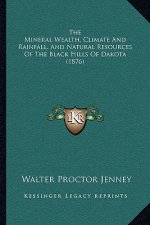 The Mineral Wealth, Climate and Rainfall, and Natural Resources of the Black Hills of Dakota (1876)
