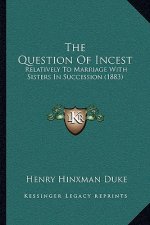 The Question of Incest: Relatively to Marriage with Sisters in Succession (1883)