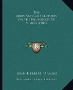 The Arris and Gale Lectures on the Neurology of Vision (1904)