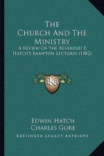 The Church and the Ministry: A Review of the Reverend E. Hatch's Bampton Lectures (1882)