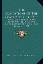 The Conditions of the Covenant of Grace: Particularly Explained, and the Proper Use of Natural Conscience in the Work of Our Salvation (1725)