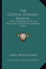 The Cotton Spinner's Manual: Or a Compendium of the Principles of Cotton Spinning (1835)