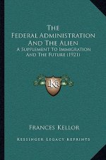The Federal Administration and the Alien: A Supplement to Immigration and the Future (1921)