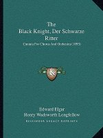 The Black Knight, Der Schwarze Ritter: Cantata for Chorus and Orchestra (1893)
