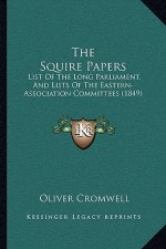 The Squire Papers: List of the Long Parliament, and Lists of the Eastern-Association Committees (1849)