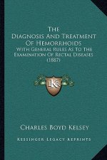 The Diagnosis and Treatment of Hemorrhoids: With General Rules as to the Examination of Rectal Diseases (1887)