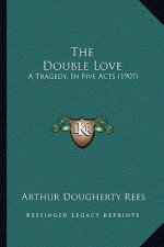 The Double Love: A Tragedy, in Five Acts (1907)