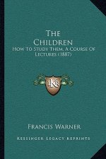 The Children: How to Study Them, a Course of Lectures (1887)