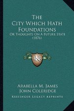 The City Which Hath Foundations: Or Thoughts on a Future State (1876)