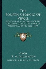 The Fourth Georgic Of Virgil: Containing An Account Of The Treatment Of Bees, The Story Of Aristaeus And His Bees (1870)