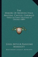 The Makers of Modern Italy, Mazzini, Cavour, Garibald: Three Lectures Delivered at Oxford (1889)