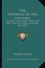 The Opposites Of The Universe: Or Light And Shade, Good And Bad, Love And Hate, Glad And Sad (1897)