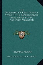 The Daughters Of King Daher, A Story Of The Mohammedan Invasion Of Scinde: And Other Poems (1861)