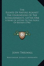 The Rights Of Nature Against The Usurpations Of The Establishments, Letter One: A Series Of Letters To The People Of Britain (1796)