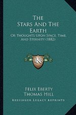 The Stars And The Earth: Or Thoughts Upon Space, Time, And Eternity (1882)