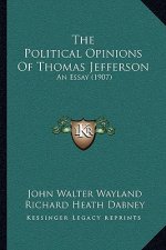 The Political Opinions Of Thomas Jefferson: An Essay (1907)