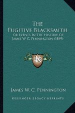 The Fugitive Blacksmith: Or Events In The History Of James W C. Pennington (1849)