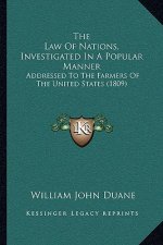 The Law Of Nations, Investigated In A Popular Manner: Addressed To The Farmers Of The United States (1809)