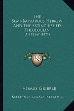 The Semi-Barbarous Hebrew And The Extinguished Theologian: An Essay (1871)