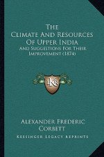 The Climate And Resources Of Upper India: And Suggestions For Their Improvement (1874)