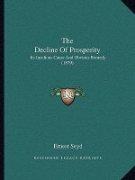 The Decline Of Prosperity: Its Insidious Cause And Obvious Remedy (1879)