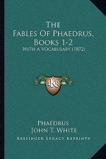 The Fables Of Phaedrus, Books 1-2: With A Vocabulary (1872)