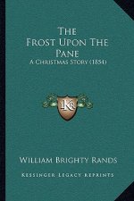 The Frost Upon The Pane: A Christmas Story (1854)