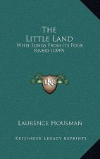 The Little Land: With Songs From Its Four Rivers (1899)