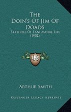 The Doin's Of Jim Of Doads: Sketches Of Lancashire Life (1902)