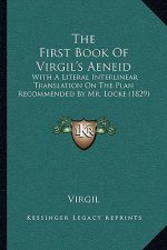 The First Book Of Virgil's Aeneid: With A Literal Interlinear Translation On The Plan Recommended By Mr. Locke (1829)