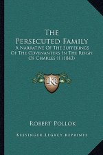 The Persecuted Family: A Narrative Of The Sufferings Of The Covenanters In The Reign Of Charles II (1843)