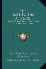 The Gate To The Anabasis: With Colloquia, Notes, And Vocabulary (1894)