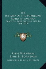 The History Of The Borneman Family In America: Since The First Settlers, 1721 To 1878 (1879)