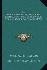 The History And Antiquities Of The Collegiate Church Of St. Saviour, St. Marie Overie, Southwark (1894)