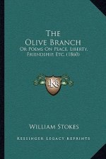 The Olive Branch: Or Poems On Peace, Liberty, Friendship, Etc. (1860)