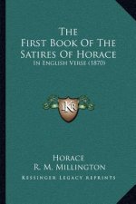 The First Book Of The Satires Of Horace: In English Verse (1870)