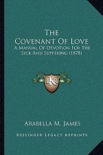 The Covenant Of Love: A Manual Of Devotion For The Sick And Suffering (1878)