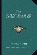 The Earl Of Leicester: A Tragedy, In Five Acts (1843)