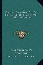 The College Calendar For The Free Church Of Scotland, 1882-1883 (1882)