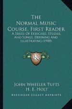 The Normal Music Course, First Reader: A Series Of Exercises, Studies, And Songs, Defining And Illustrating (1900)