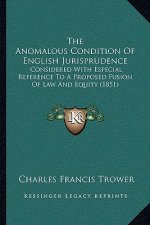 The Anomalous Condition Of English Jurisprudence: Considered With Especial Reference To A Proposed Fusion Of Law And Equity (1851)