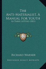 The Anti-Materialist, A Manual For Youth: In Three Letters (1831)