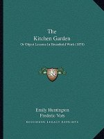 The Kitchen Garden: Or Object Lessons In Household Work (1878)