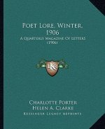 Poet Lore, Winter, 1906: A Quarterly Magazine Of Letters (1906)