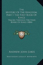 The Mystery Of The Kingdom, Part 1 The First Book Of Kings: Traced Through The Four Books Of Kings (1884)