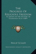 The Progress Of Religious Freedom: As Shown In The History Of Toleration Acts (1889)
