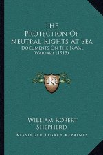 The Protection Of Neutral Rights At Sea: Documents On The Naval Warfare (1915)