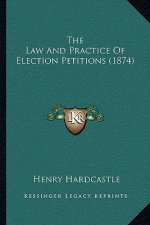 The Law And Practice Of Election Petitions (1874)